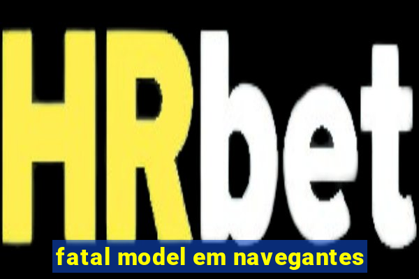 fatal model em navegantes